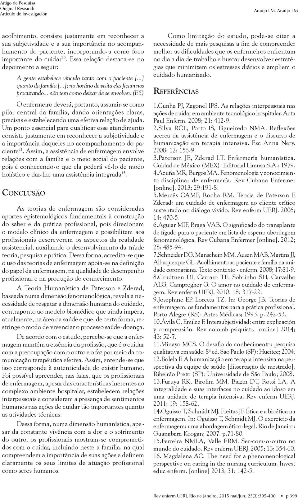 .. não tem como deixar de se envolver. (E5) O enfermeiro deverá, portanto, assumir-se como pilar central da família, dando orientações claras, precisas e estabelecendo uma efetiva relação de ajuda.