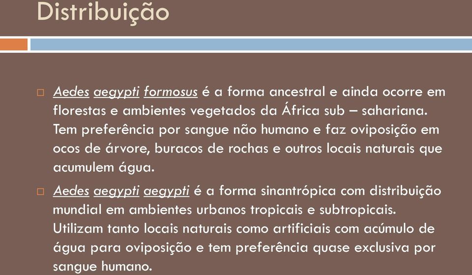 água. Aedes aegypti aegypti é a forma sinantrópica com distribuição mundial em ambientes urbanos tropicais e subtropicais.