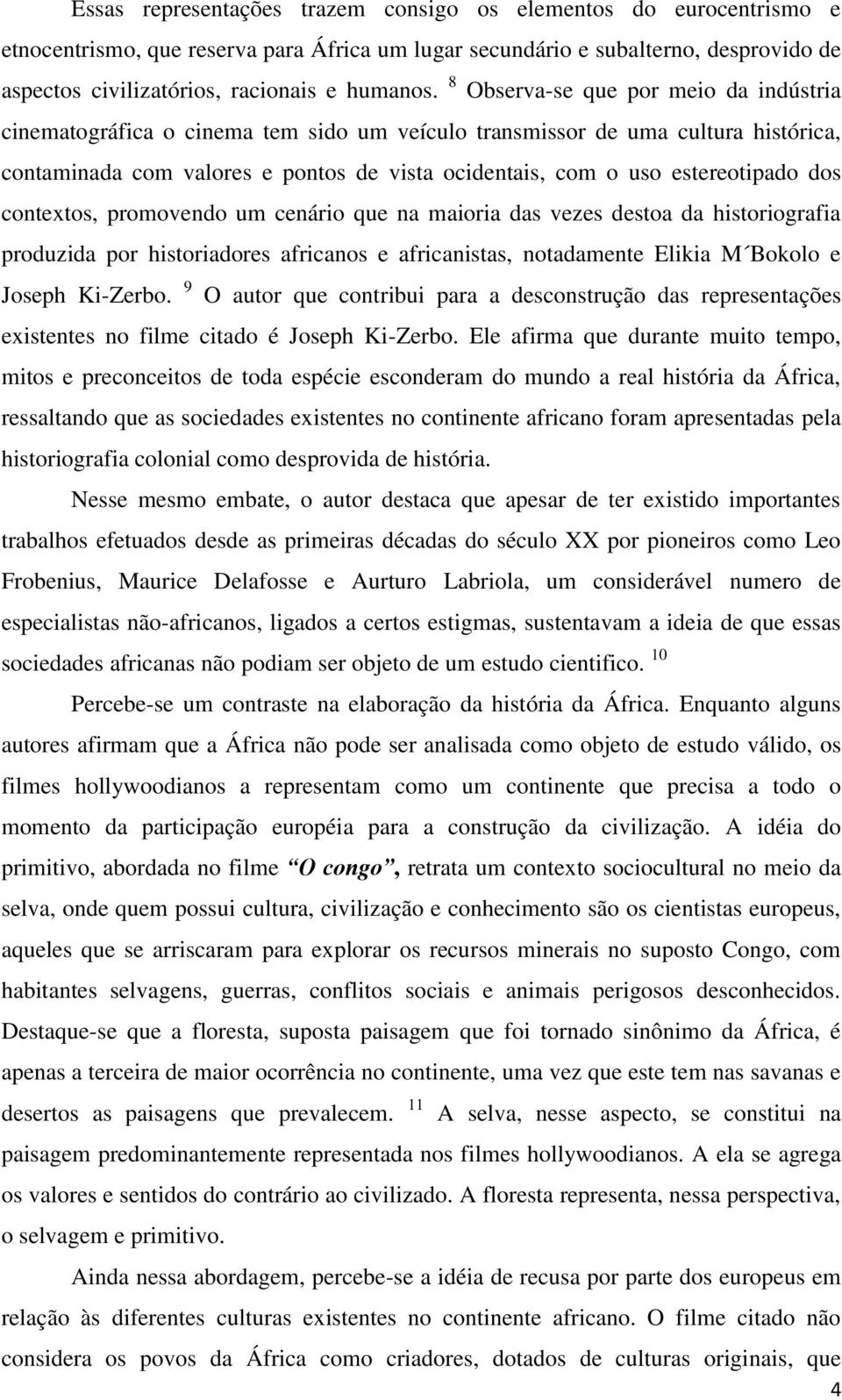 dos contextos, promovendo um cenário que na maioria das vezes destoa da historiografia produzida por historiadores africanos e africanistas, notadamente Elikia M Bokolo e Joseph Ki-Zerbo.