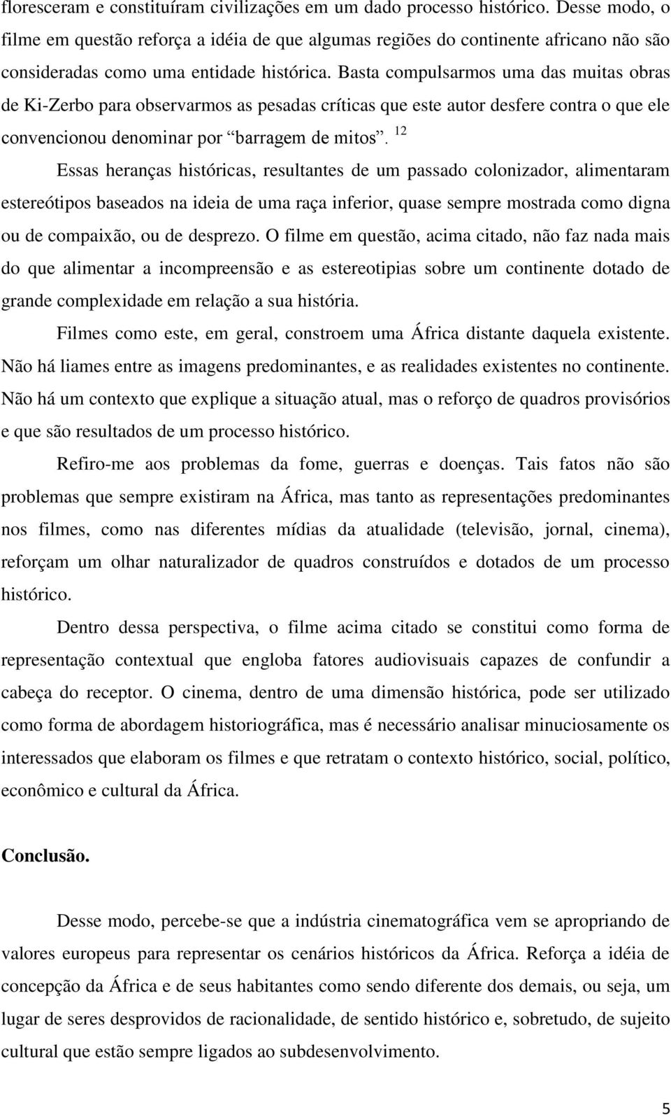 Basta compulsarmos uma das muitas obras de Ki-Zerbo para observarmos as pesadas críticas que este autor desfere contra o que ele convencionou denominar por barragem de mitos.