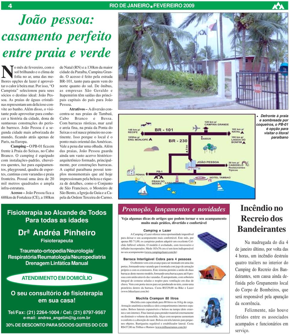 Além disso, o visitante pode aproveitar para conhecer a história da cidade, dona de suntuosas construções do período barroco.