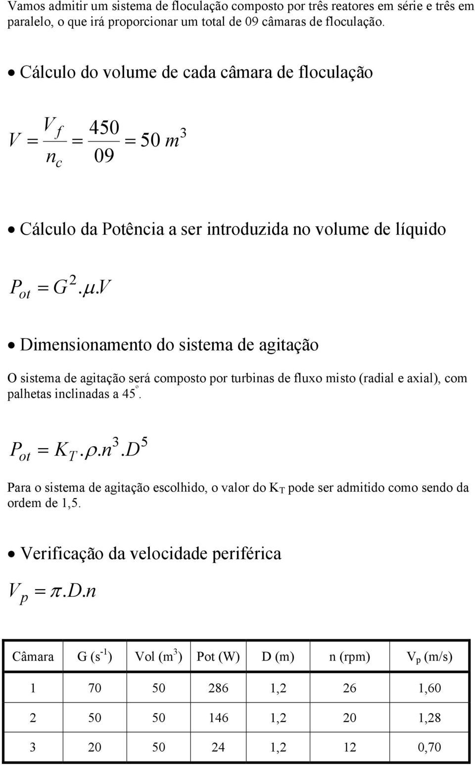 . V Diensionaento do sistea de agitação O sistea de agitação será coposto por turbinas de fluxo isto (radial e axial), co palhetas inclinadas a 45 º. P ot K T.. ρ.