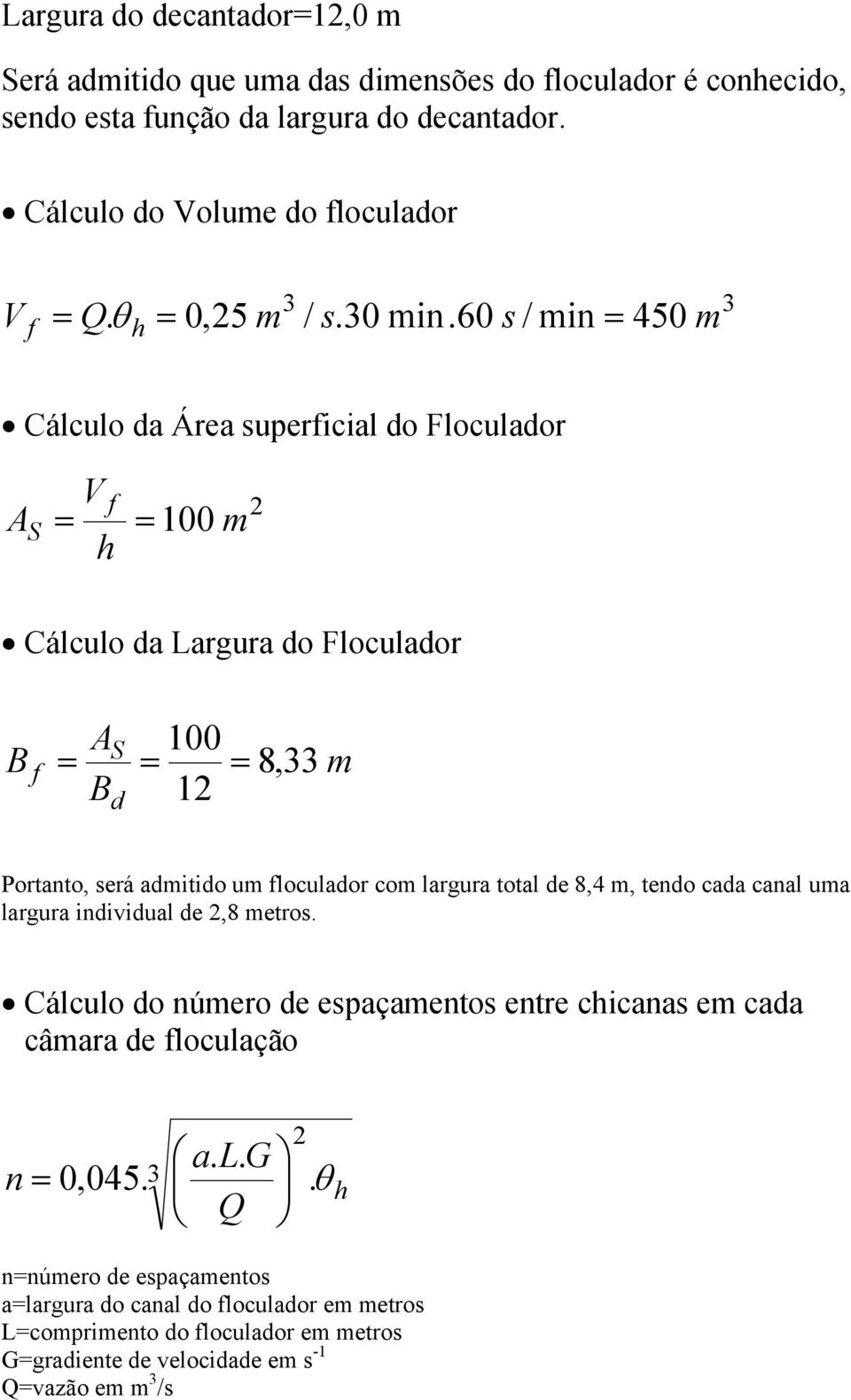 450 Cálculo da Área superficial do Floculador A V f h S 100 Cálculo da Largura do Floculador AS 100 B f 8, B 1 d Portanto, será aditido u floculador co largura