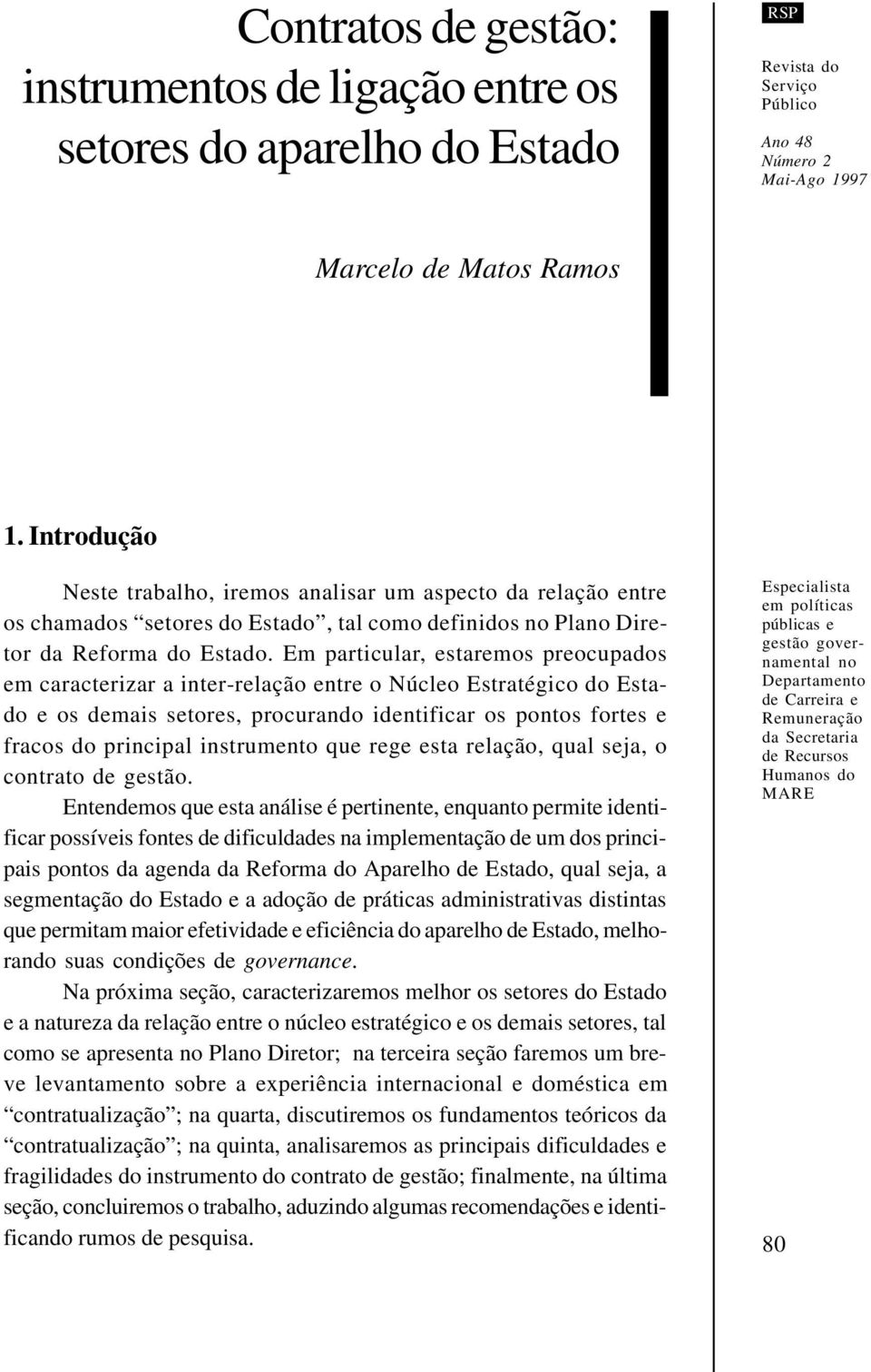 Em particular, estaremos preocupados em caracterizar a inter-relação entre o Núcleo Estratégico do Estado e os demais setores, procurando identificar os pontos fortes e fracos do principal