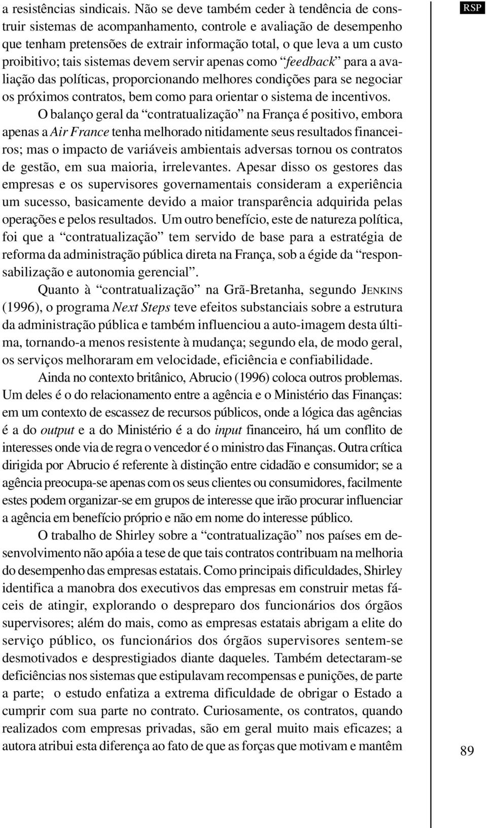 tais sistemas devem servir apenas como feedback para a avaliação das políticas, proporcionando melhores condições para se negociar os próximos contratos, bem como para orientar o sistema de