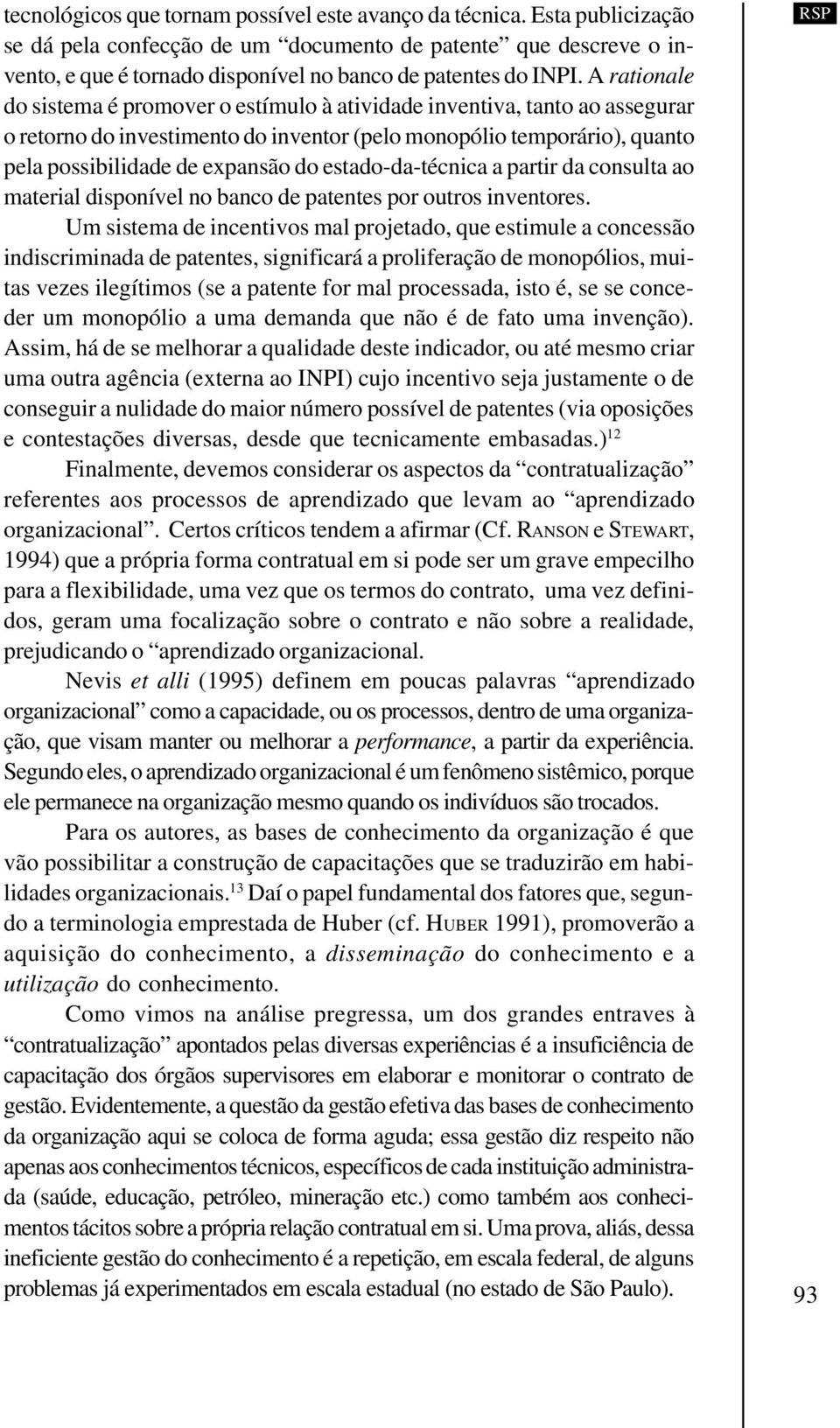 A rationale do sistema é promover o estímulo à atividade inventiva, tanto ao assegurar o retorno do investimento do inventor (pelo monopólio temporário), quanto pela possibilidade de expansão do