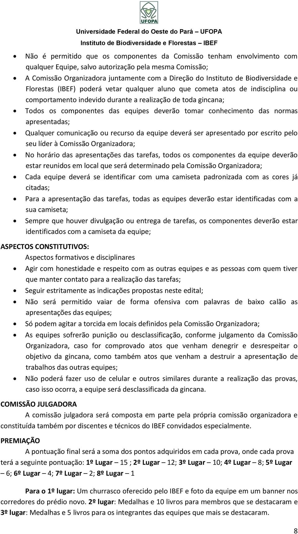 tomar conhecimento das normas apresentadas; Qualquer comunicação ou recurso da equipe deverá ser apresentado por escrito pelo seu líder à Comissão Organizadora; No horário das apresentações das