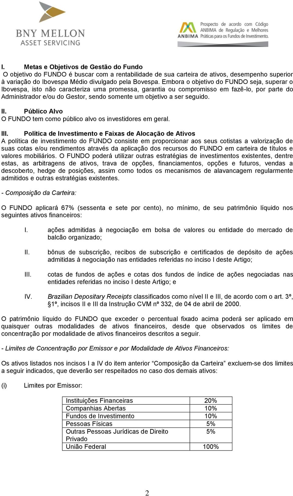 seguido. II. Público Alvo O FUNDO tem como público alvo os investidores em geral. III.