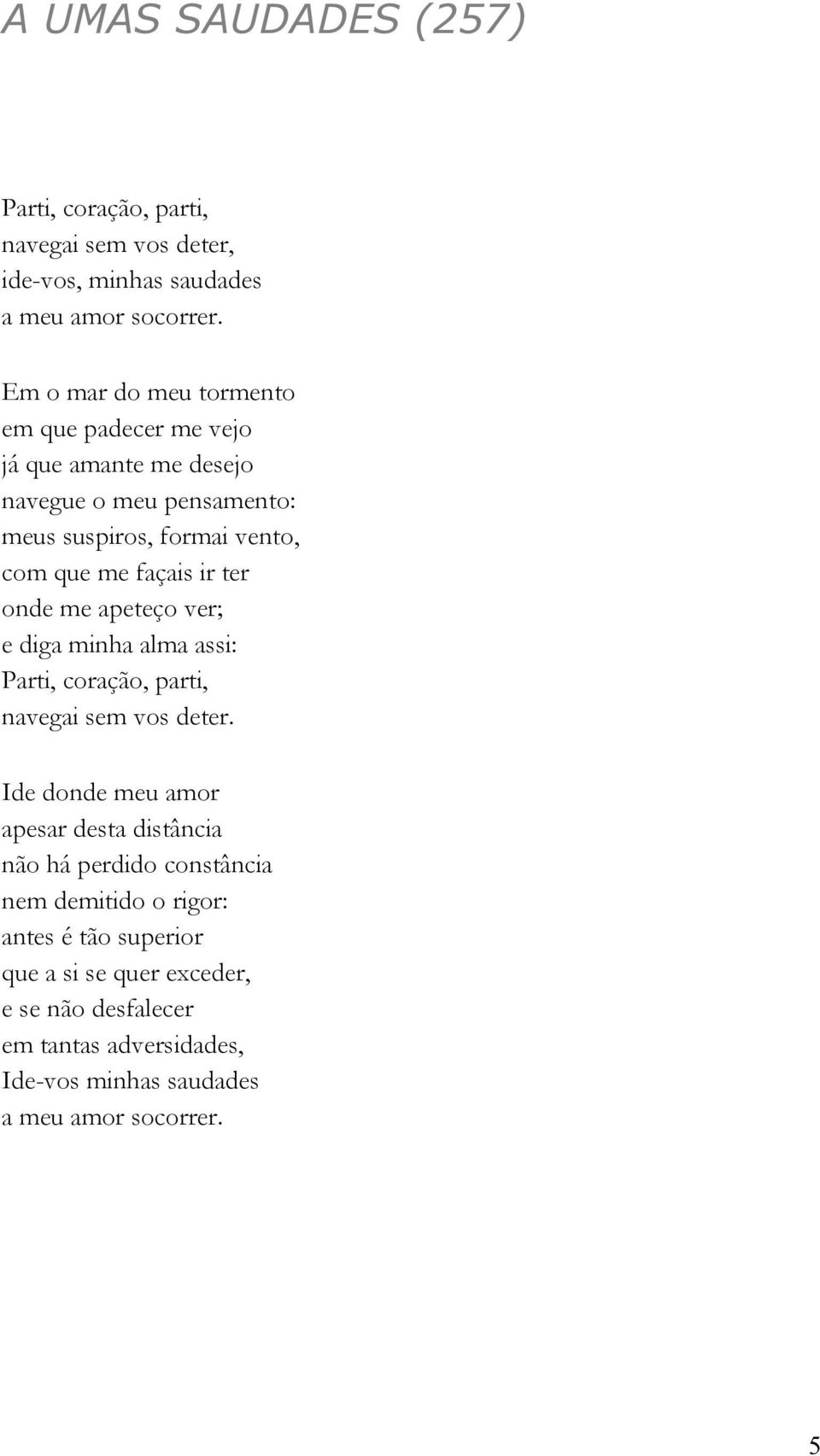 ir ter onde me apeteço ver; e diga minha alma assi: Parti, coração, parti, navegai sem vos deter.