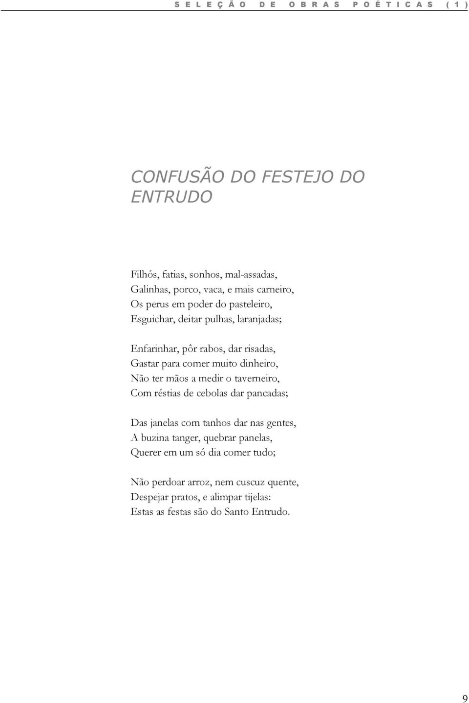 dinheiro, Não ter mãos a medir o taverneiro, Com réstias de cebolas dar pancadas; Das janelas com tanhos dar nas gentes, A buzina tanger, quebrar