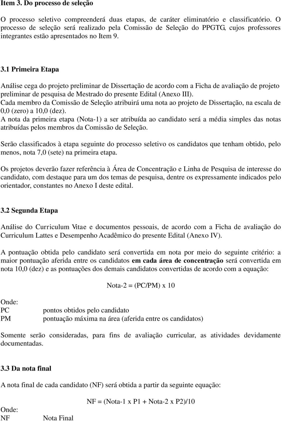 Primeira Etapa Análise cega do projeto preliminar de Dissertação de acordo com a Ficha de avaliação de projeto preliminar de pesquisa de Mestrado do presente Edital (Anexo III).