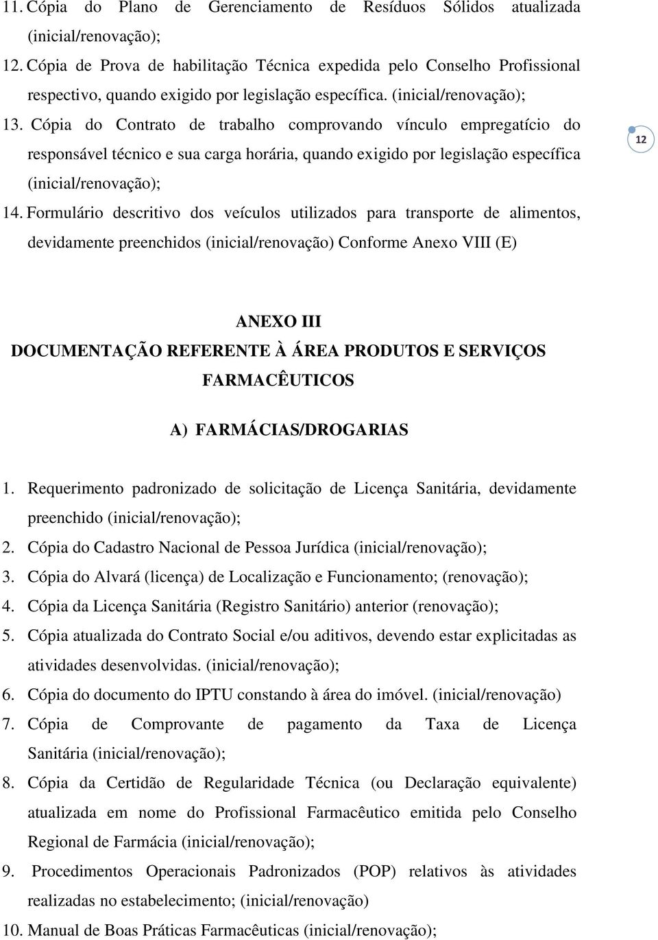 Formulário descritivo dos veículos utilizados para transporte de alimentos, devidamente preenchidos (inicial/renovação) Conforme Anexo VIII (E) 12 ANEXO III DOCUMENTAÇÃO REFERENTE À ÁREA PRODUTOS E