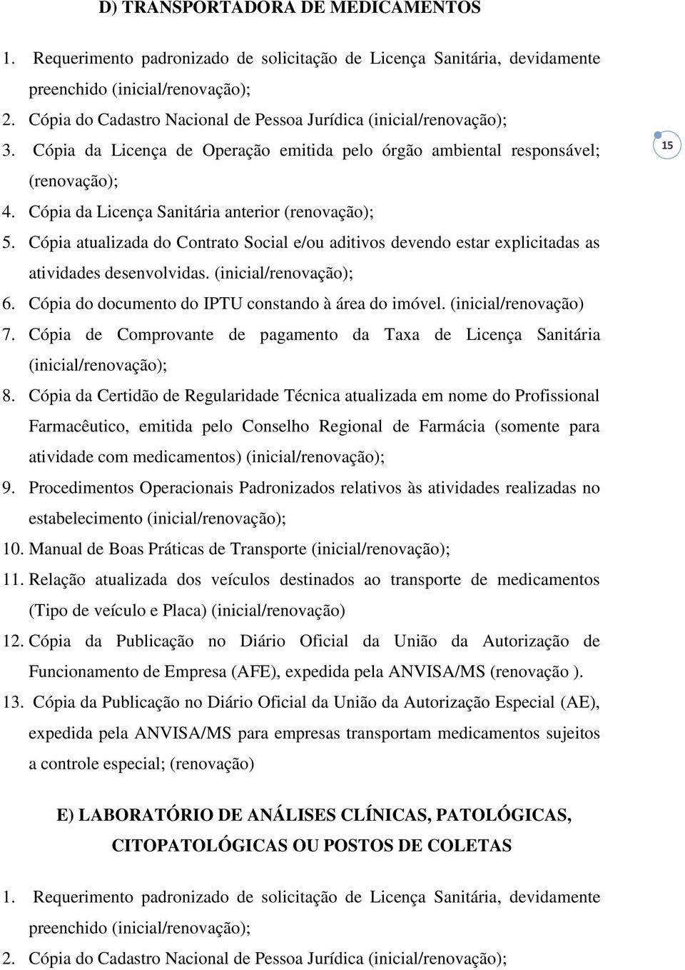 Cópia do documento do IPTU constando à área do imóvel. (inicial/renovação) 7. Cópia de Comprovante de pagamento da Taxa de Licença Sanitária 8.