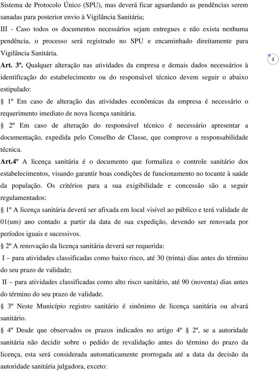 Qualquer alteração nas atividades da empresa e demais dados necessários à identificação do estabelecimento ou do responsável técnico devem seguir o abaixo estipulado: 1º Em caso de alteração das