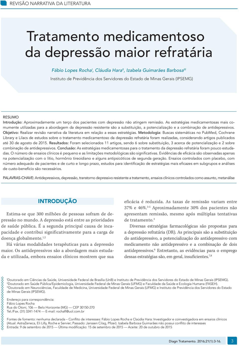 As estratégias medicamentosas mais comumente utilizadas para a abordagem da depressão resistente são a substituição, a potencialização e a combinação de antidepressivos.