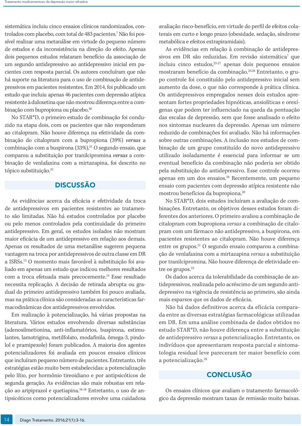 Apenas dois pequenos estudos relataram benefício da associação de um segundo antidepressivo ao antidepressivo inicial em pacientes com resposta parcial.