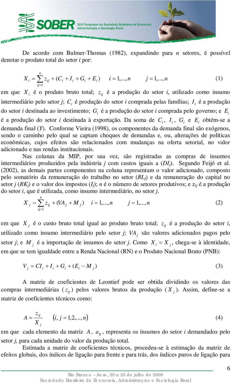 nvestmento; G é a produção do setor comprada pelo governo; e E é a produção do setor destnada à exportação. Da soma de C, I, G e E obtém-se a demanda fnal (Y).