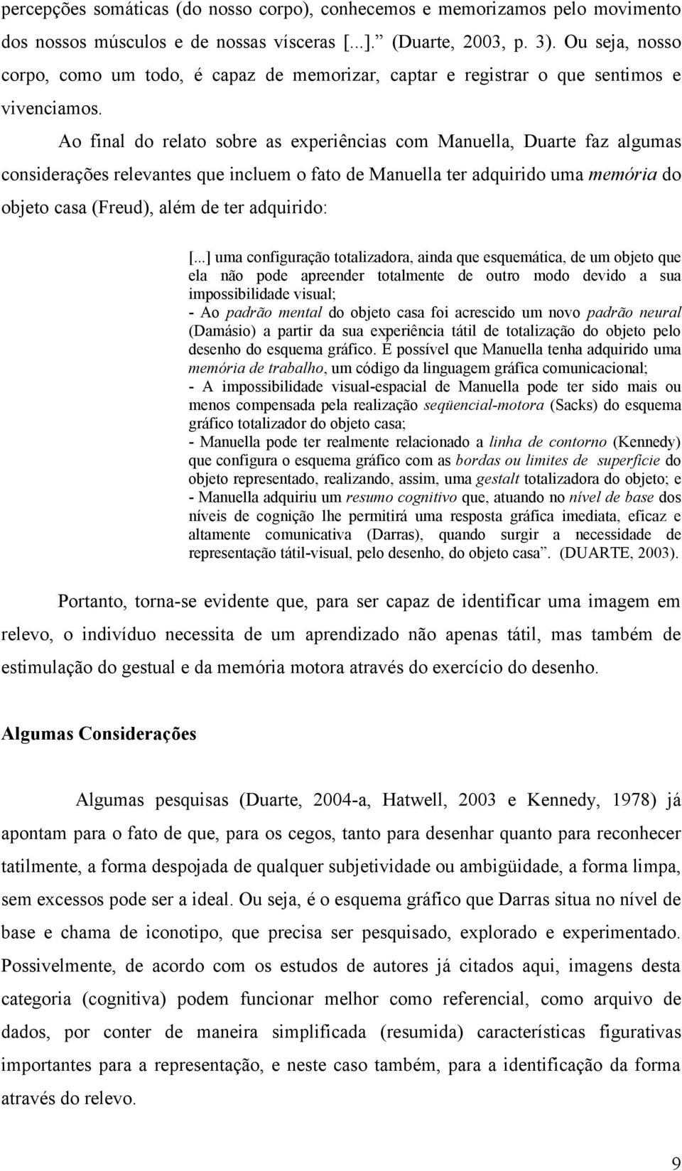 Ao final do relato sobre as experiências com Manuella, Duarte faz algumas considerações relevantes que incluem o fato de Manuella ter adquirido uma memória do objeto casa (Freud), além de ter