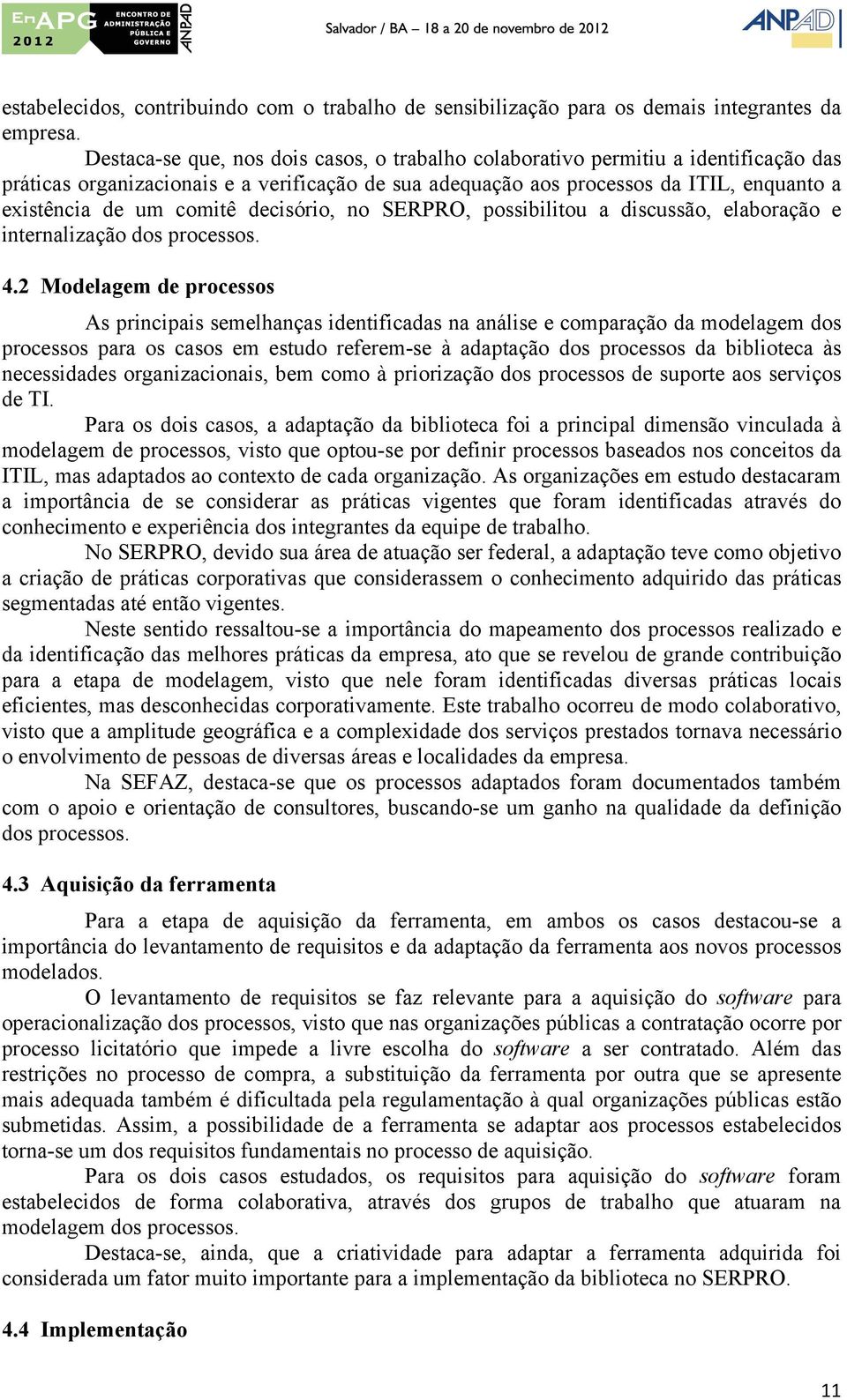 comitê decisório, no SERPRO, possibilitou a discussão, elaboração e internalização dos processos. 4.