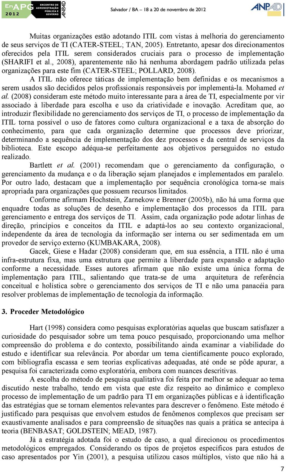 , 2008), aparentemente não há nenhuma abordagem padrão utilizada pelas organizações para este fim (CATER-STEEL; POLLARD, 2008).