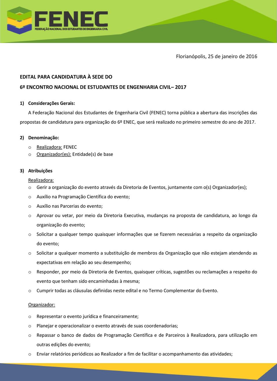 2) Denminaçã: Realizadra: FENEC Organizadr(es): Entidade(s) de base 3) Atribuições Realizadra: Gerir a rganizaçã d event através da Diretria de Events, juntamente cm (s) Organizadr(es); Auxíli na