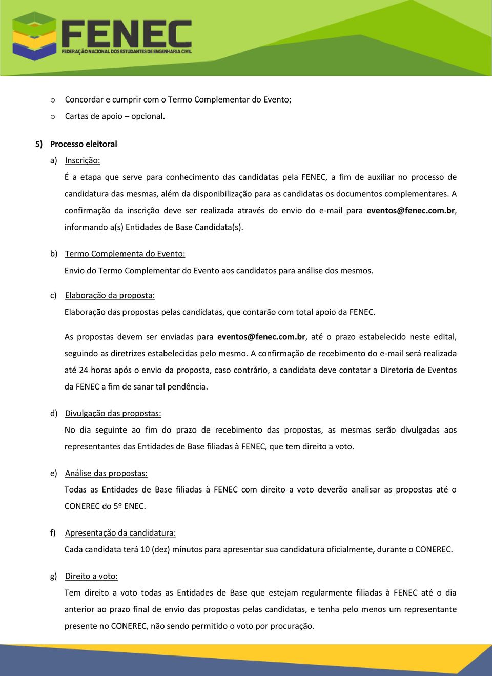 dcuments cmplementares. A cnfirmaçã da inscriçã deve ser realizada através d envi d e-mail para events@fenec.cm.br, infrmand a(s) Entidades de Base Candidata(s).