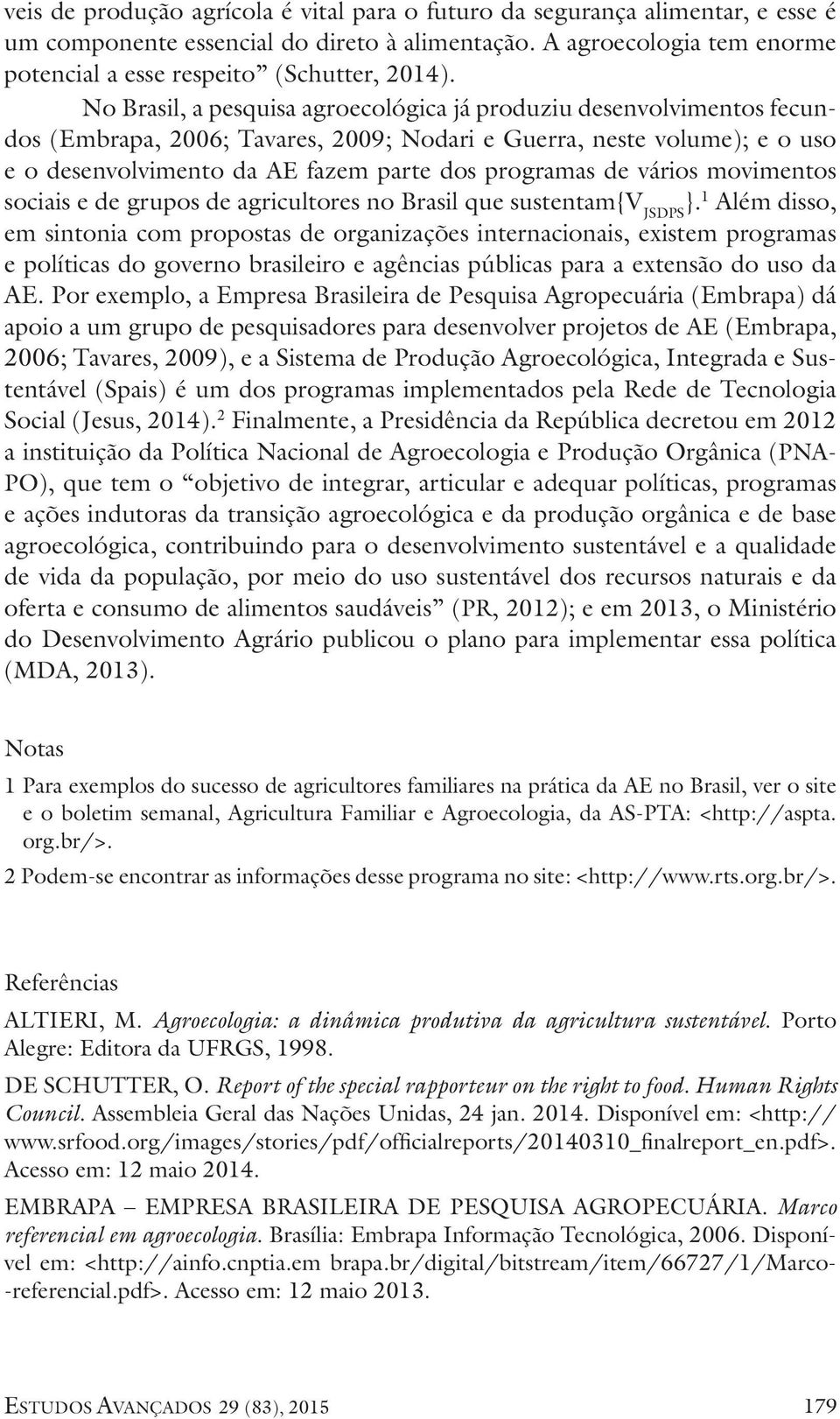 vários movimentos sociais e de grupos de agricultores no Brasil que sustentam{v JSDPS }.