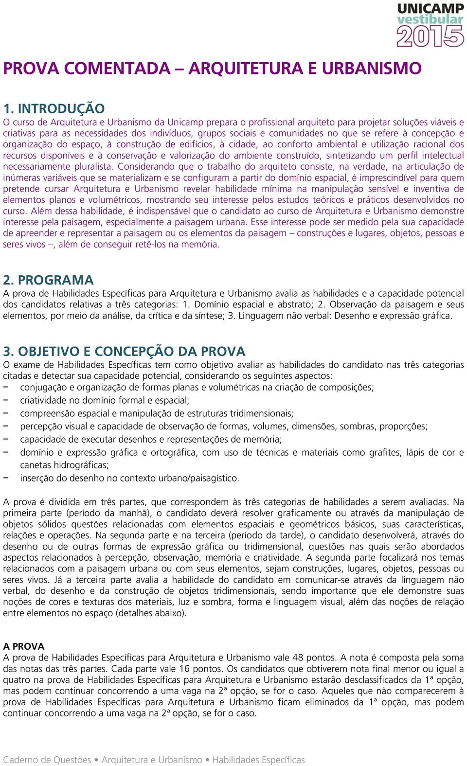 no que se refere à concepção e organização do espaço, à construção de edifícios, à cidade, ao conforto ambiental e utilização racional dos recursos disponíveis e à conservação e valorização do