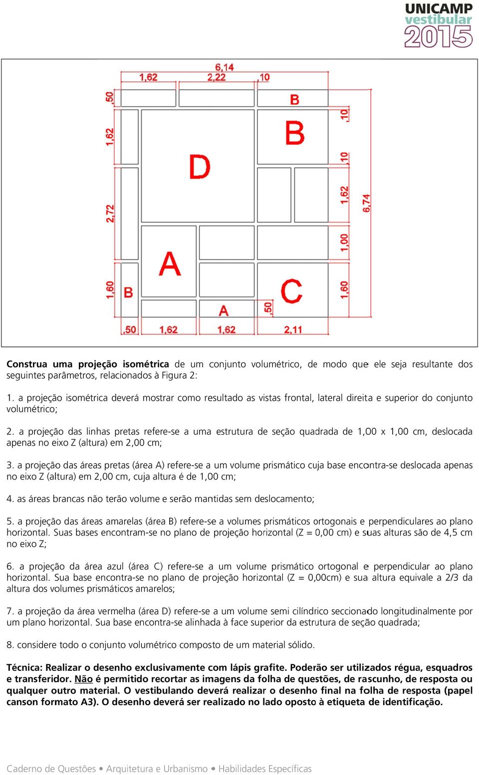 a projeção das linhas pretas refere-se a uma apenas no eixo Z (altura) em 2,00 cm; estrutura de seção quadrada de 1,00 x 1,00 cm, deslocadaa 3.