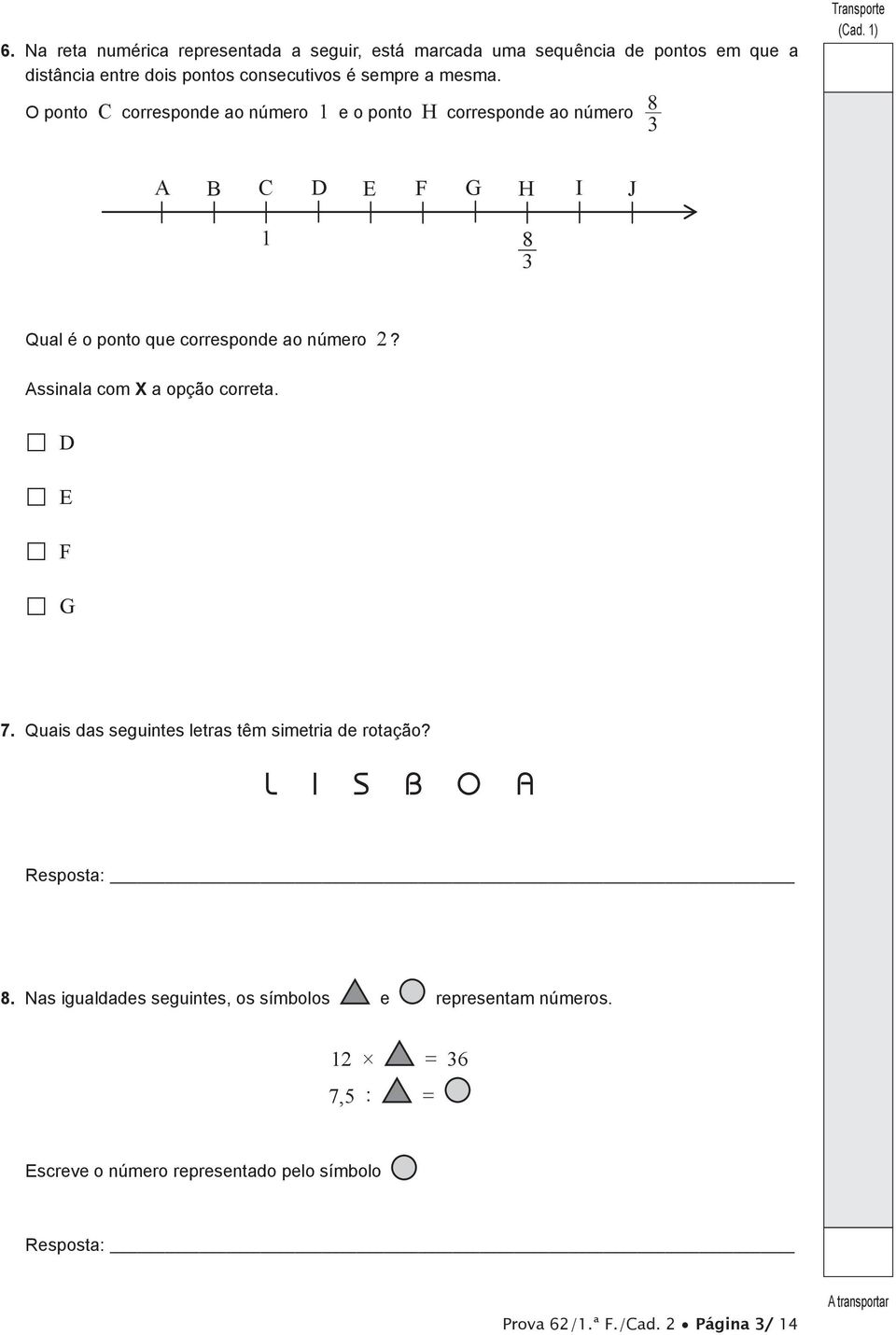 1) A B C D E F G H I J 1 8 3 Qual é o ponto que corresponde ao número 2? Assinala com X a opção correta. D E F G 7.