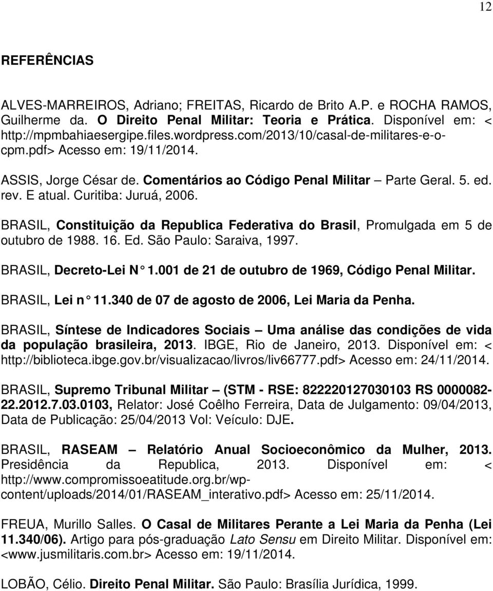 BRASIL, Constituição da Republica Federativa do Brasil, Promulgada em 5 de outubro de 1988. 16. Ed. São Paulo: Saraiva, 1997. BRASIL, Decreto-Lei N 1.