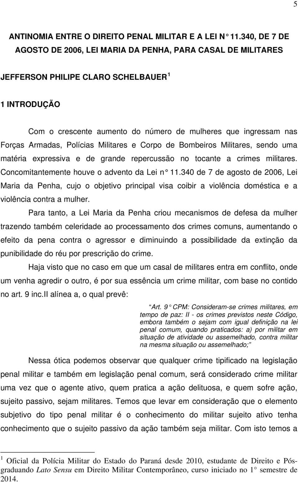 Armadas, Polícias Militares e Corpo de Bombeiros Militares, sendo uma matéria expressiva e de grande repercussão no tocante a crimes militares. Concomitantemente houve o advento da Lei n 11.