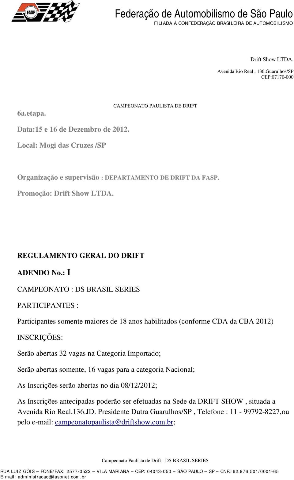 : I CAMPEONATO : DS BRASIL SERIES PARTICIPANTES : Participantes somente maiores de 18 anos habilitados (conforme CDA da CBA 2012) INSCRIÇÕES: Serão abertas 32 vagas na Categoria Importado; Serão