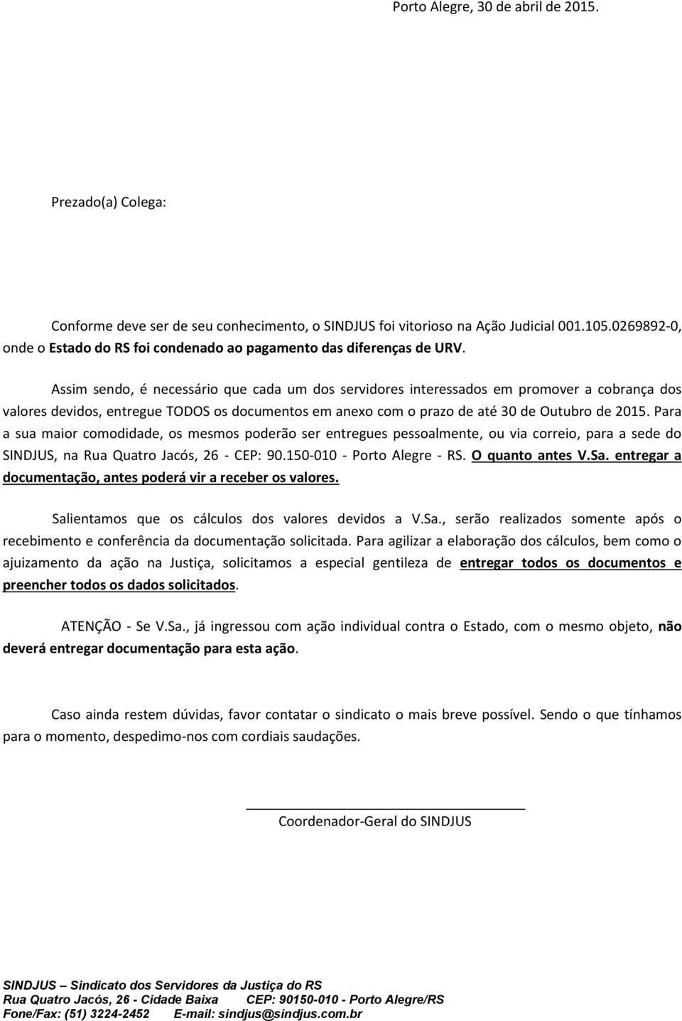 Assim sendo, é necessário que cada um dos servidores interessados em promover a cobrança dos valores devidos, entregue TODOS os documentos em anexo com o prazo de até 30 de Outubro de 2015.