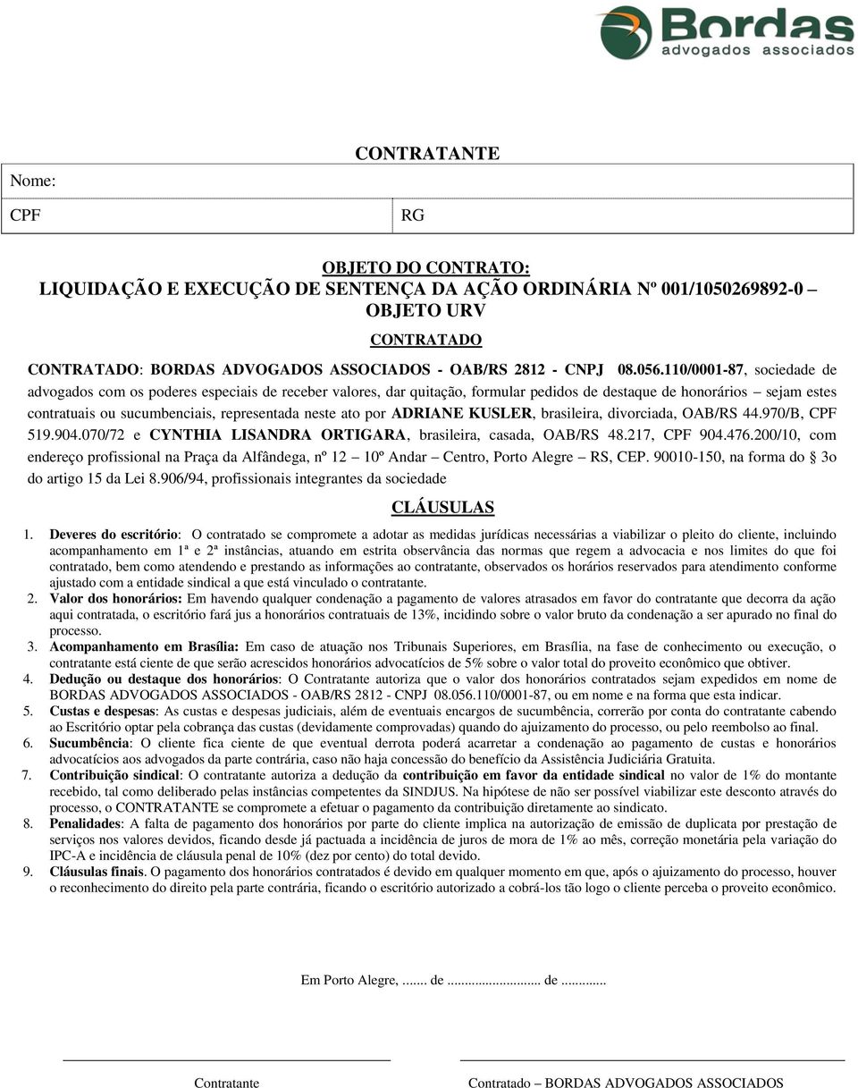 110/0001-87, sociedade de advogados com os poderes especiais de receber valores, dar quitação, formular pedidos de destaque de honorários sejam estes contratuais ou sucumbenciais, representada neste