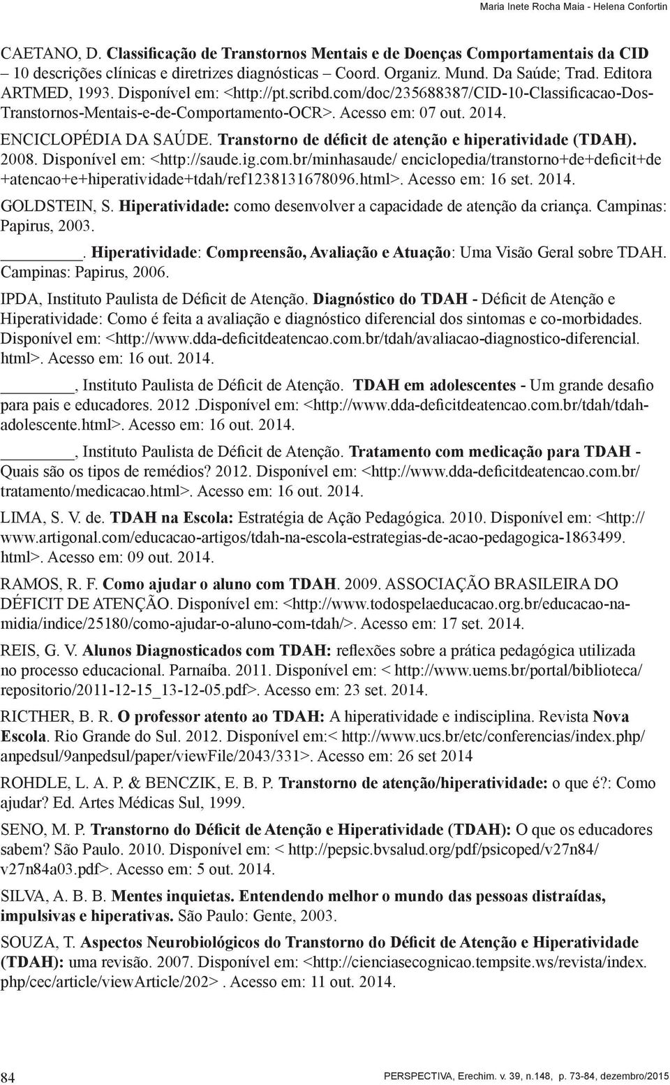 ENCICLOPÉDIA DA SAÚDE. Transtorno de déficit de atenção e hiperatividade (TDAH). 2008. Disponível em: <http://saude.ig.com.