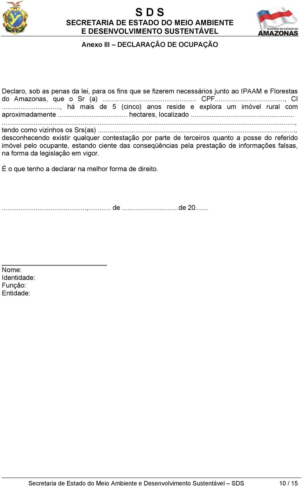 .., desconhecendo existir qualquer contestação por parte de terceiros quanto a posse do referido imóvel pelo ocupante, estando ciente das conseqüências pela prestação de informações