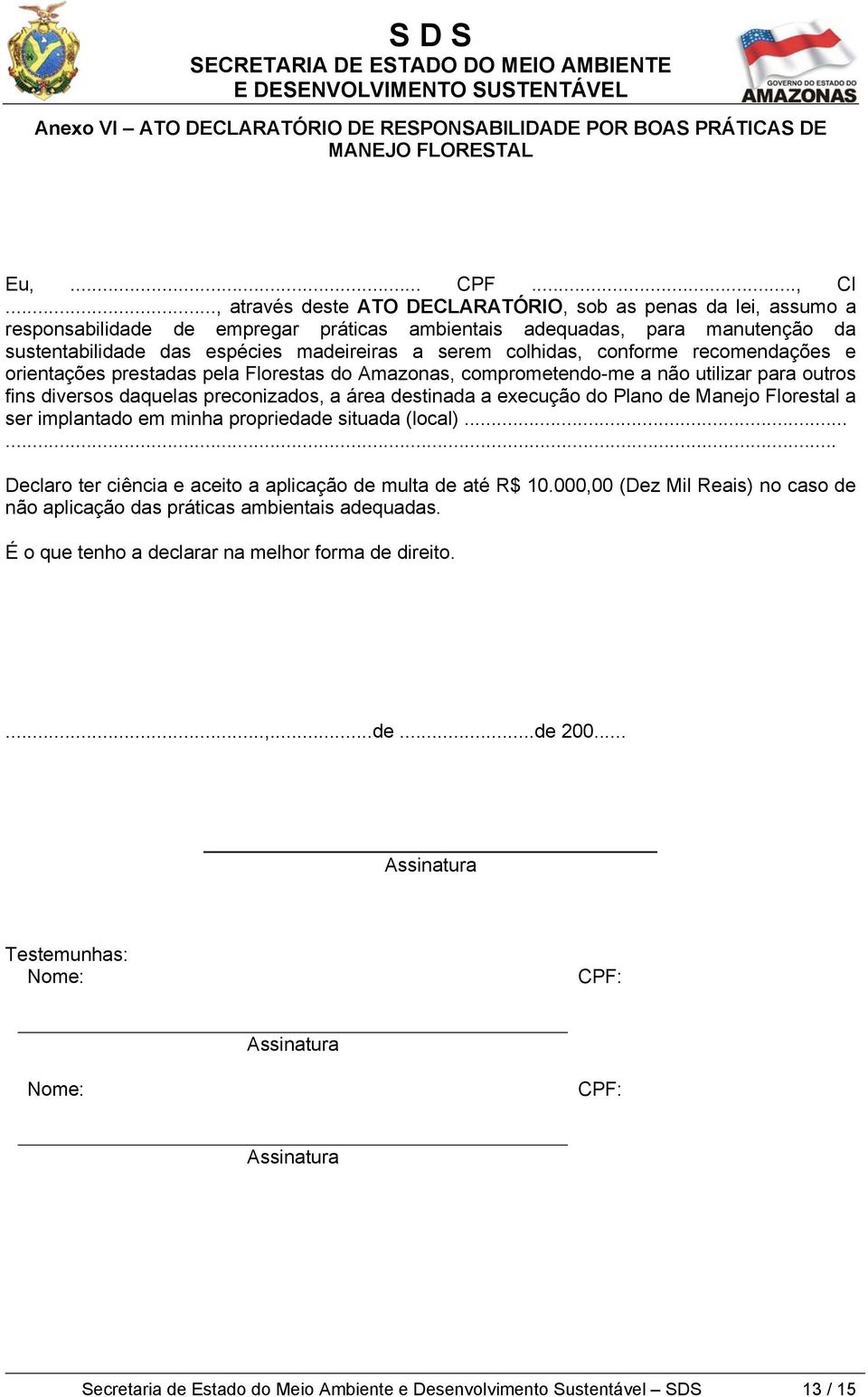 colhidas, conforme recomendações e orientações prestadas pela Florestas do Amazonas, comprometendo-me a não utilizar para outros fins diversos daquelas preconizados, a área destinada a execução do