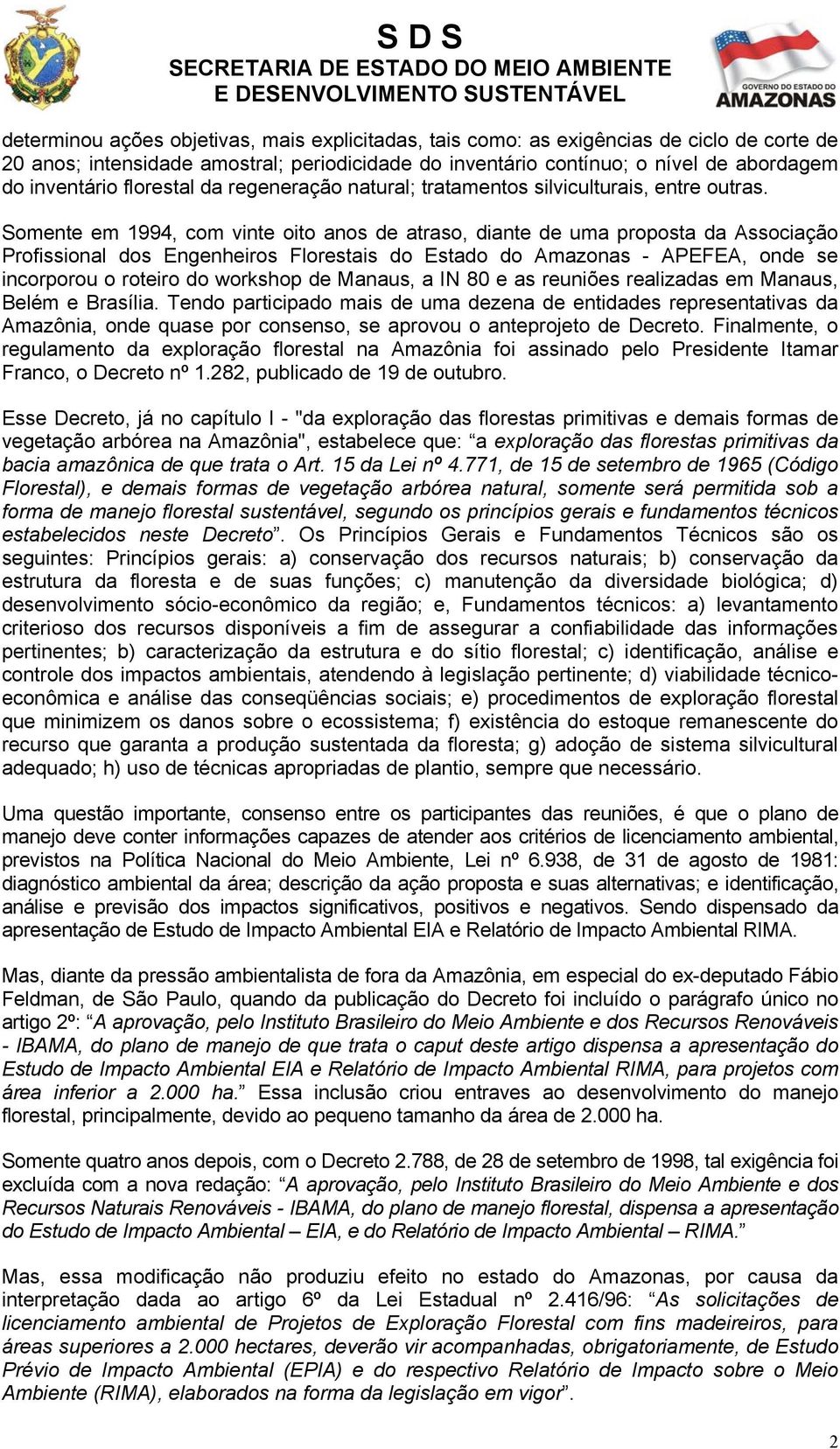 Somente em 1994, com vinte oito anos de atraso, diante de uma proposta da Associação Profissional dos Engenheiros Florestais do Estado do Amazonas - APEFEA, onde se incorporou o roteiro do workshop