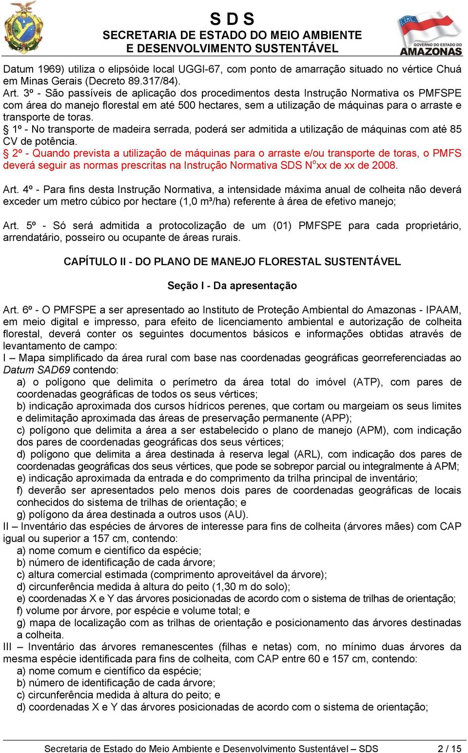 toras. 1º - No transporte de madeira serrada, poderá ser admitida a utilização de máquinas com até 85 CV de potência.