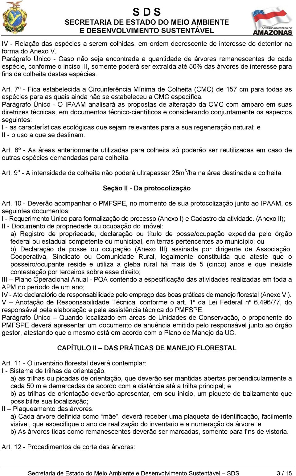 colheita destas espécies. Art. 7º - Fica estabelecida a Circunferência Mínima de Colheita (CMC) de 157 cm para todas as espécies para as quais ainda não se estabeleceu a CMC específica.