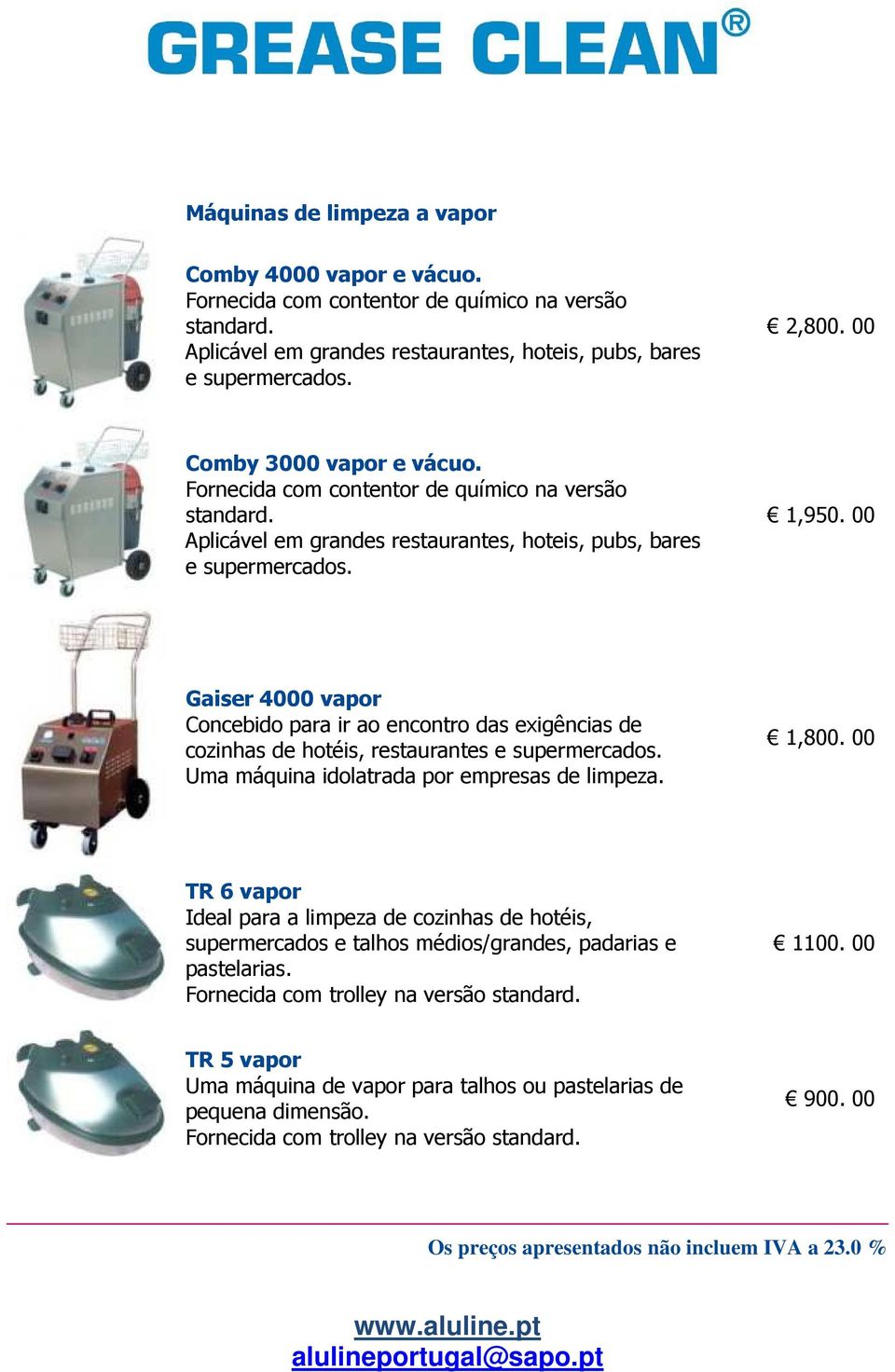 00 Gaiser 4000 vapor Concebido para ir ao encontro das exigências de cozinhas de hotéis, restaurantes e supermercados. Uma máquina idolatrada por empresas de limpeza. 1,800.