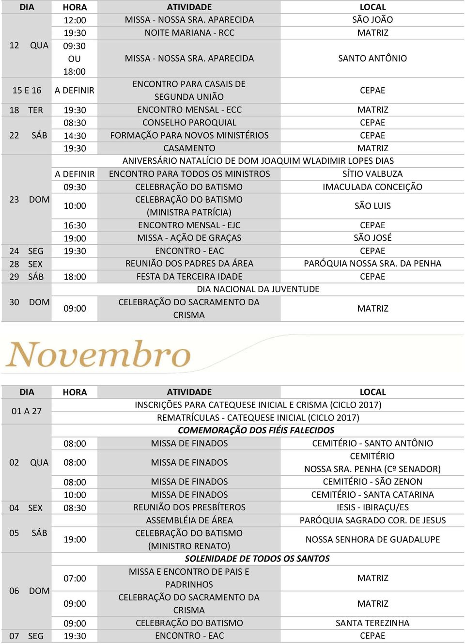 09:30 ENCONTRO PARA TODOS OS MINISTROS SÍTIO VALBUZA 23 (MINISTRA PATRÍCIA) SÃO LUIS ENCONTRO MENSAL EJC MISSA AÇÃO DE GRAÇAS SÃO JOSÉ 24 SEG 28 SEX REUNIÃO DOS PADRES DA ÁREA PARÓQUIA NOSSA SRA.