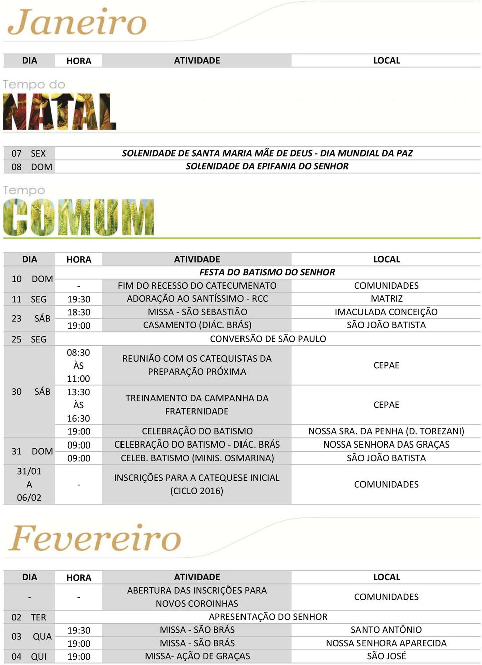 BRÁS) SÃO JOÃO BATISTA 25 SEG CONVERSÃO DE SÃO PAULO REUNIÃO COM OS CATEQUISTAS DA PREPARAÇÃO PRÓXIMA 11:00 30 13:30 TREINAMENTO DA CAMPANHA DA FRATERNIDADE NOSSA SRA. DA PENHA (D.