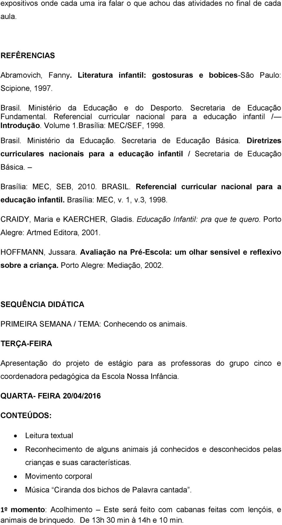 Ministério da Educação. Secretaria de Educação Básica. Diretrizes curriculares nacionais para a educação infantil / Secretaria de Educação Básica. Brasília: MEC, SEB, 2010. BRASIL.
