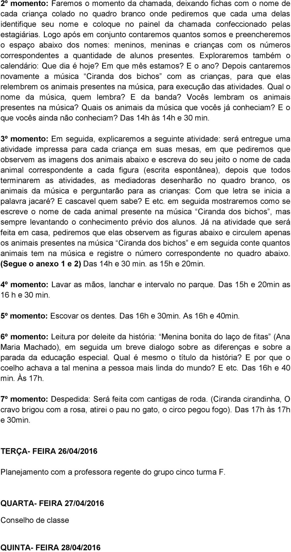 Logo após em conjunto contaremos quantos somos e preencheremos o espaço abaixo dos nomes: meninos, meninas e crianças com os números correspondentes a quantidade de alunos presentes.