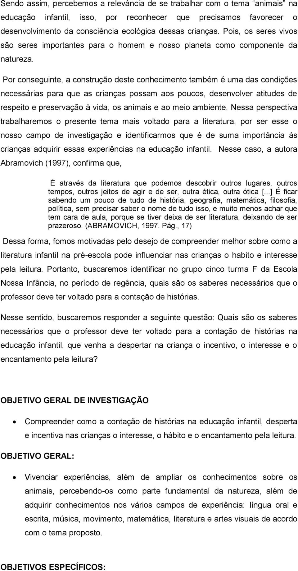 Por conseguinte, a construção deste conhecimento também é uma das condições necessárias para que as crianças possam aos poucos, desenvolver atitudes de respeito e preservação à vida, os animais e ao