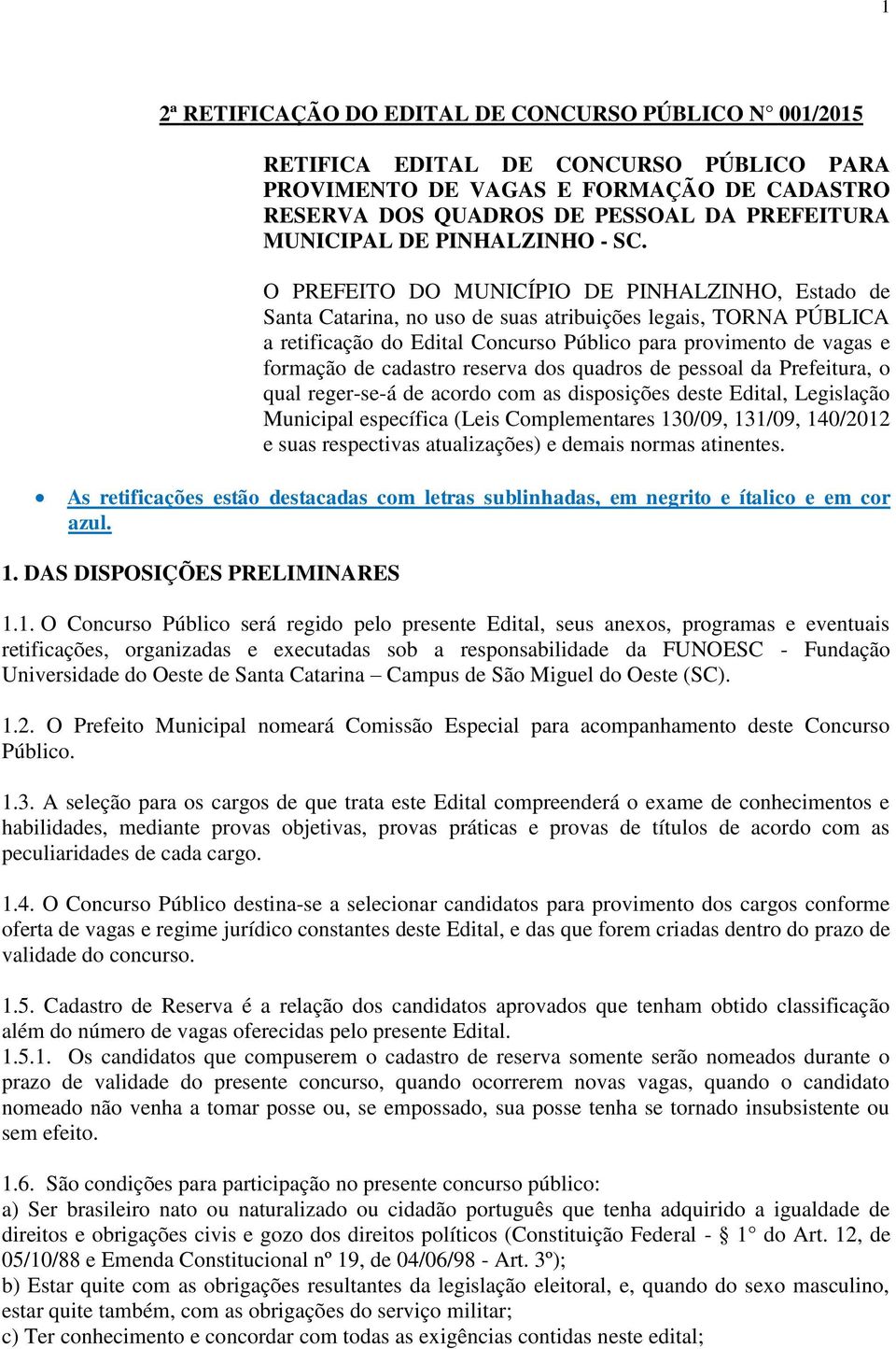 O PREFEITO DO MUNICÍPIO DE PINHALZINHO, Estado de Santa Catarina, no uso de suas atribuições legais, TORNA PÚBLICA a retificação do Edital Concurso Público para provimento de vagas e formação de