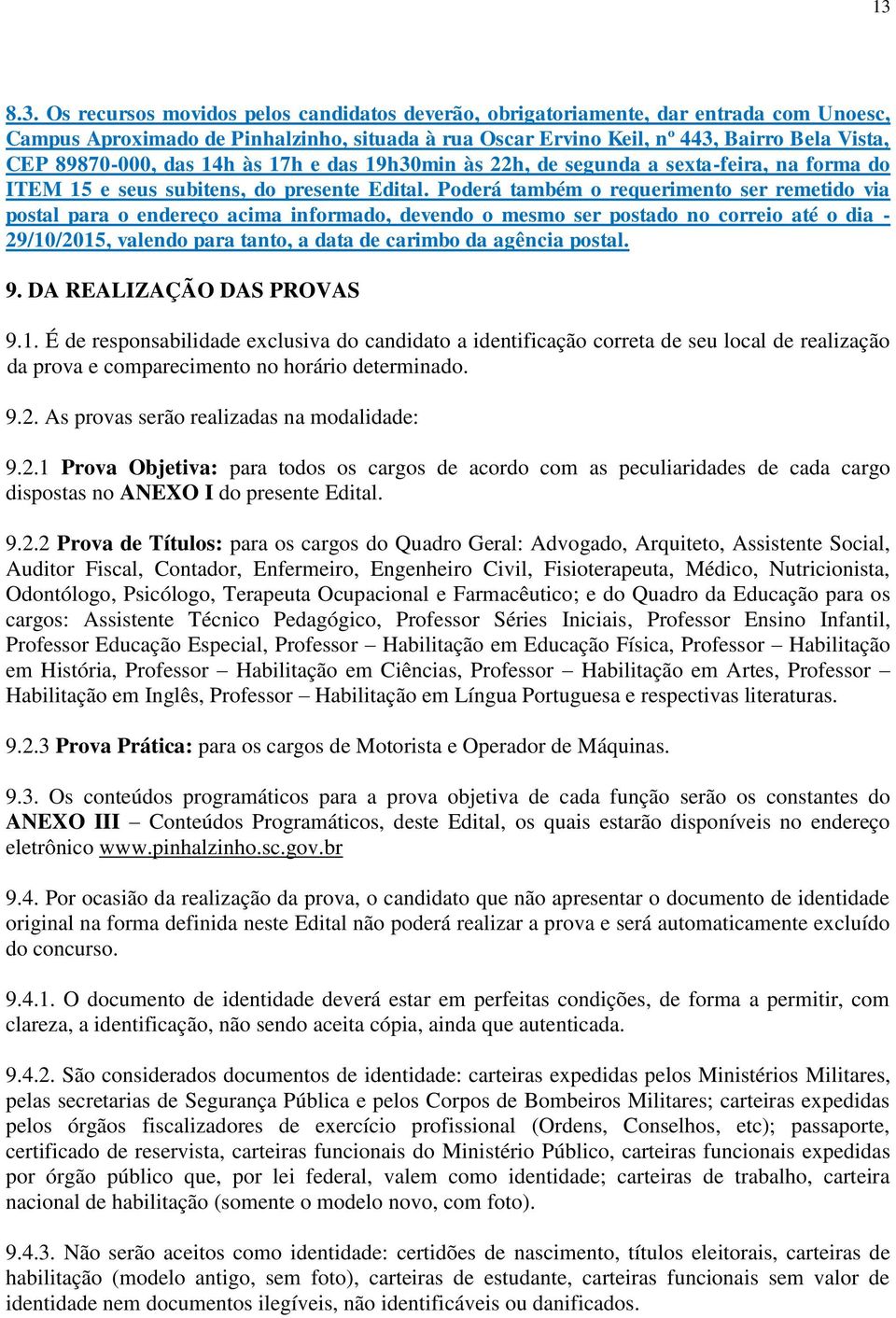 Poderá também o requerimento ser remetido via postal para o endereço acima informado, devendo o mesmo ser postado no correio até o dia - 29/10/2015, valendo para tanto, a data de carimbo da agência