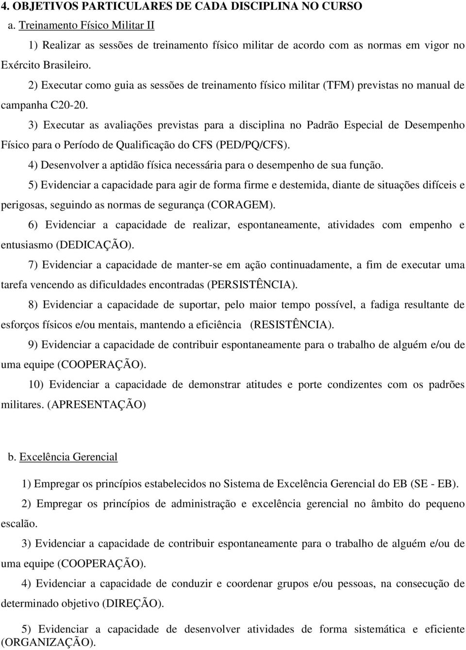 3) Executar as avaliações previstas para a disciplina no Padrão Especial de Desempenho Físico para o Período de Qualificação do CFS (PED/PQ/CFS).